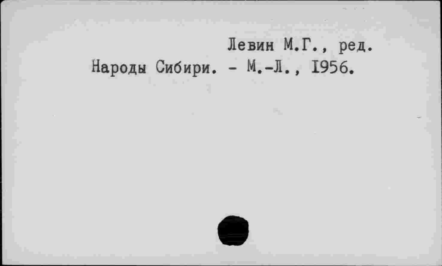 ﻿Левин М.Г., ред.
Народы Сибири. - М,—Л., 1956.
